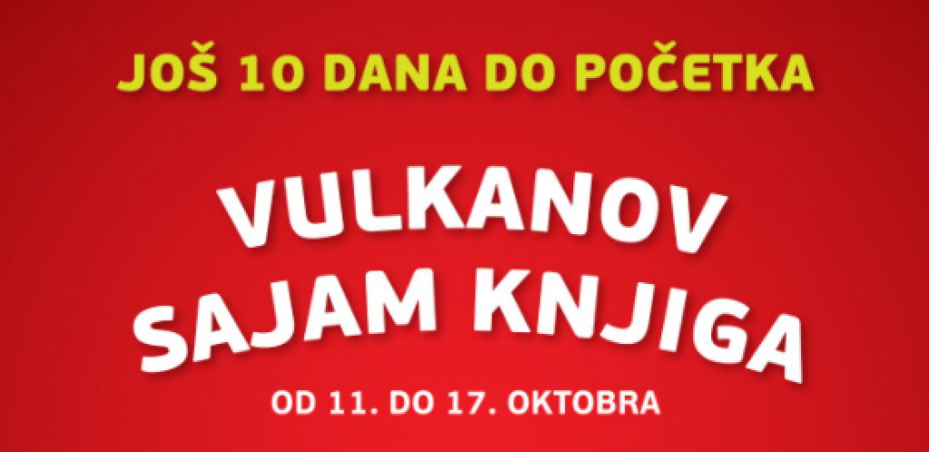 JOŠ 10 DANA DO VULKANOVOG SAJMA KNJIGA Pridružite nam se na 32 lokacije i na dva sajta!